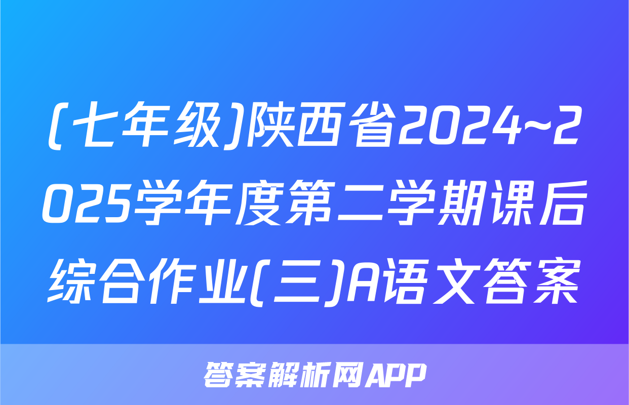 (七年级)陕西省2024~2025学年度第二学期课后综合作业(三)A语文答案
