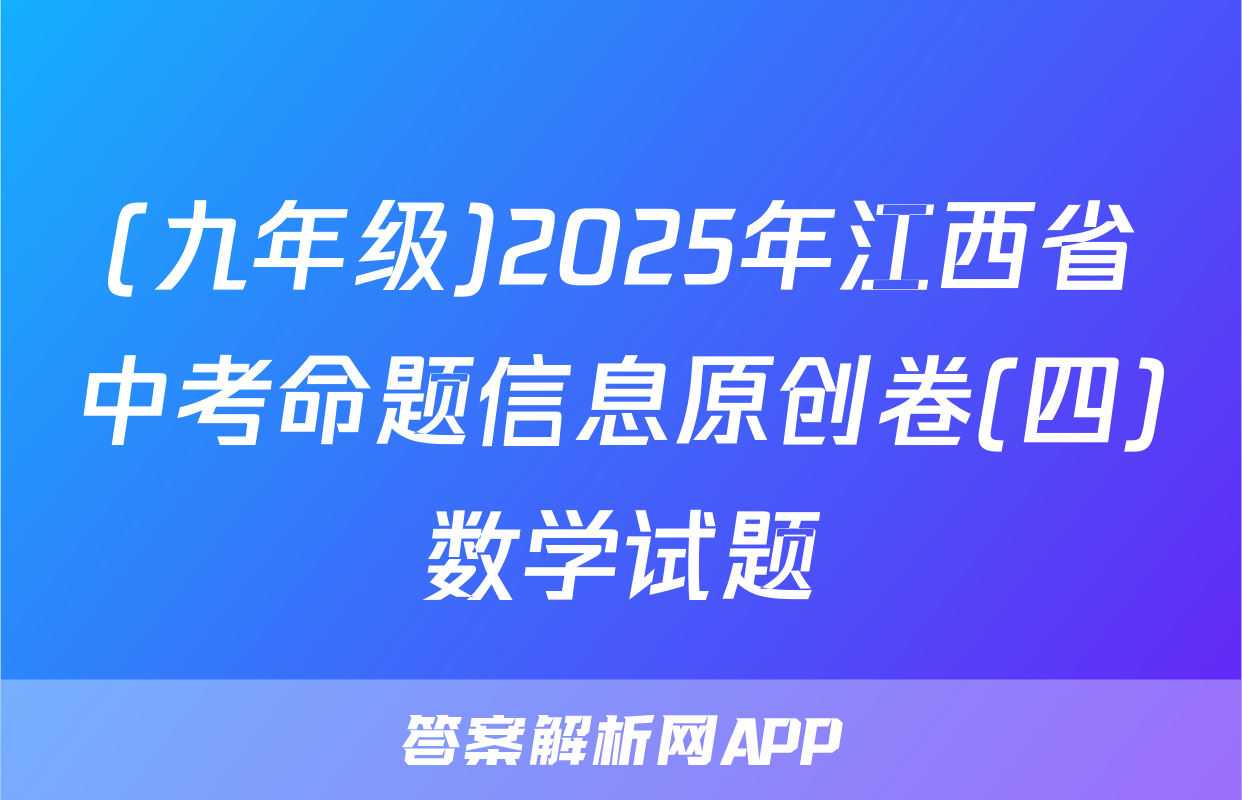 (九年级)2025年江西省中考命题信息原创卷(四)数学试题