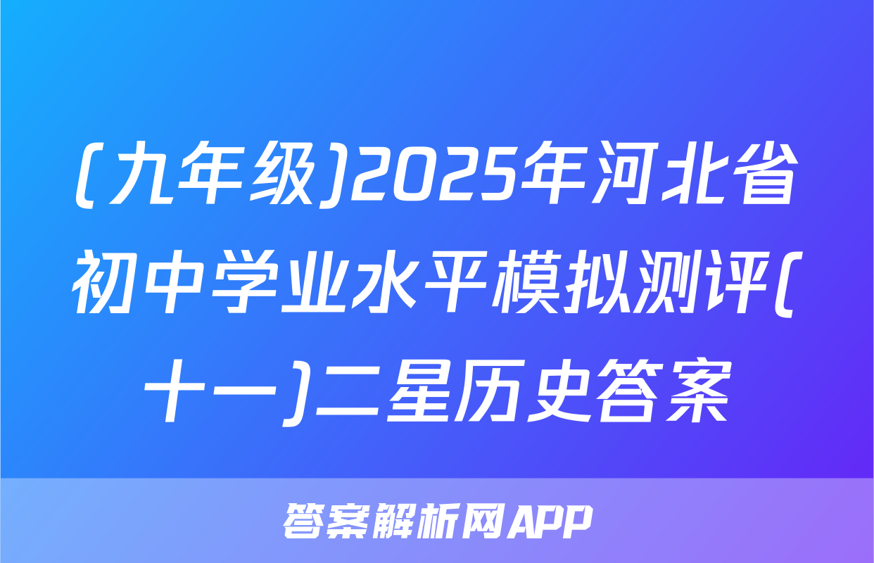 (九年级)2025年河北省初中学业水平模拟测评(十一)二星历史答案