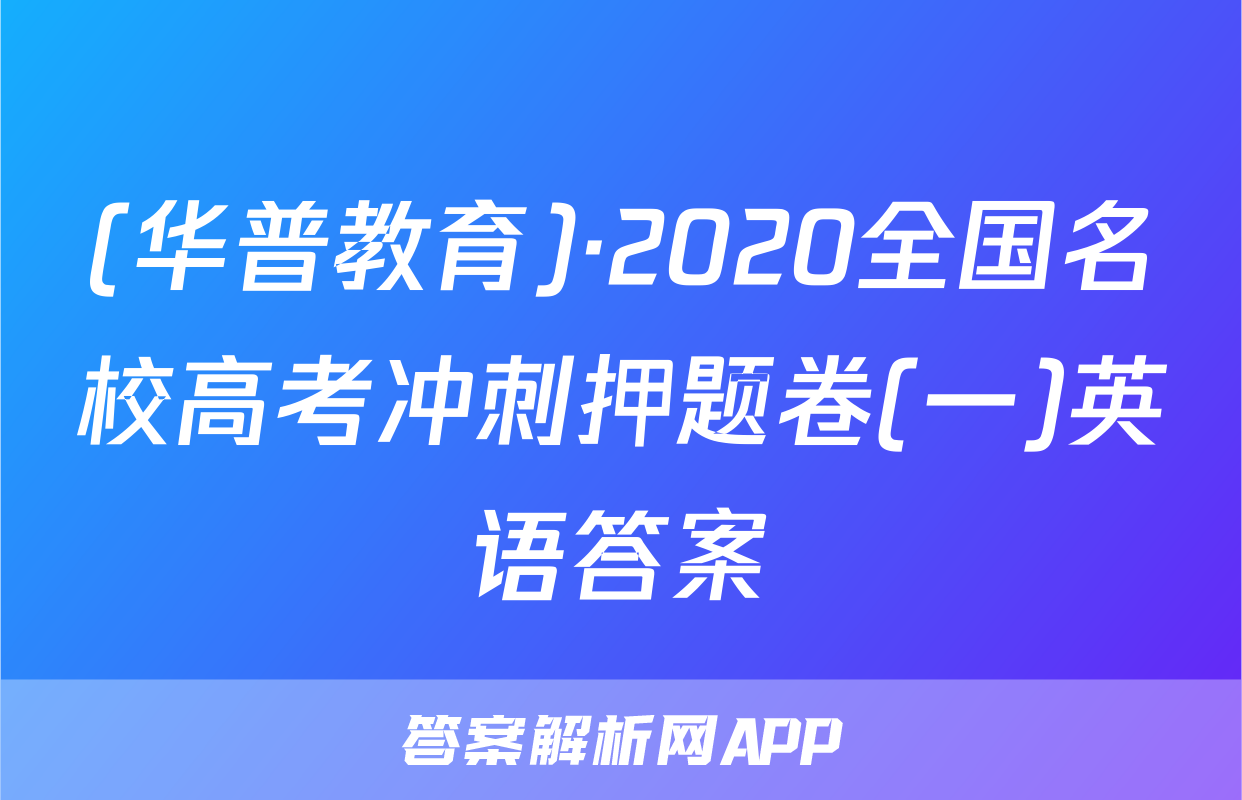 (华普教育)·2020全国名校高考冲刺押题卷(一)英语答案