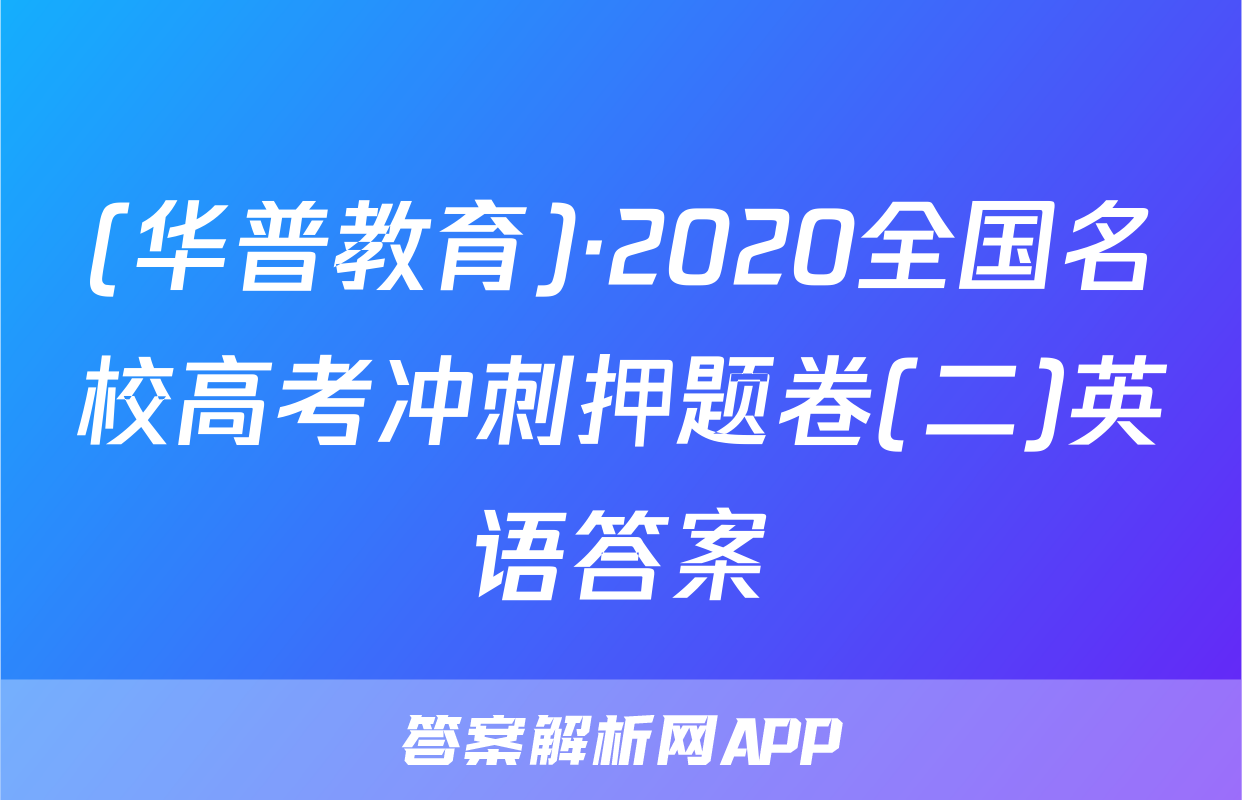 (华普教育)·2020全国名校高考冲刺押题卷(二)英语答案