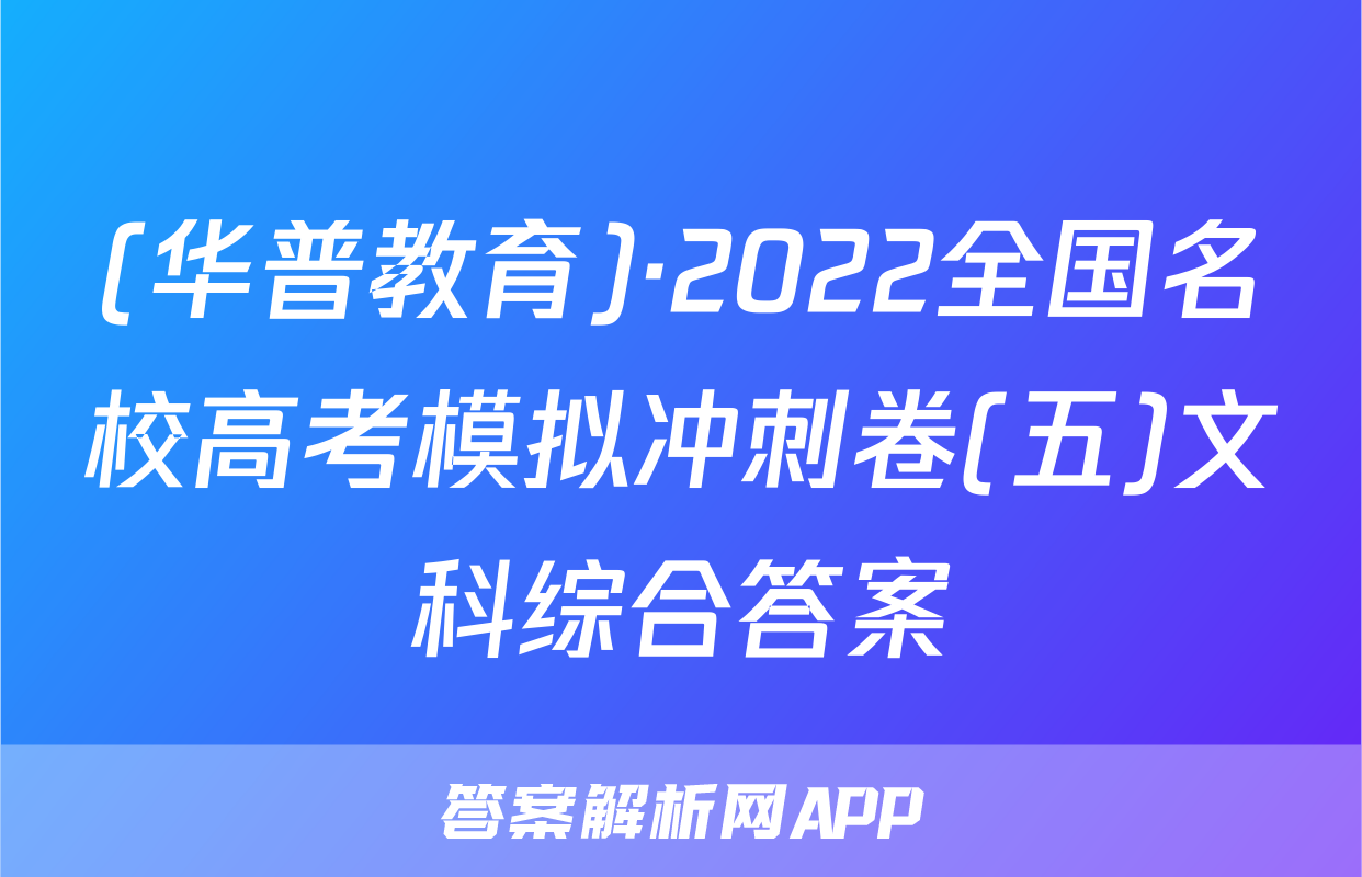 (华普教育)·2022全国名校高考模拟冲刺卷(五)文科综合答案
