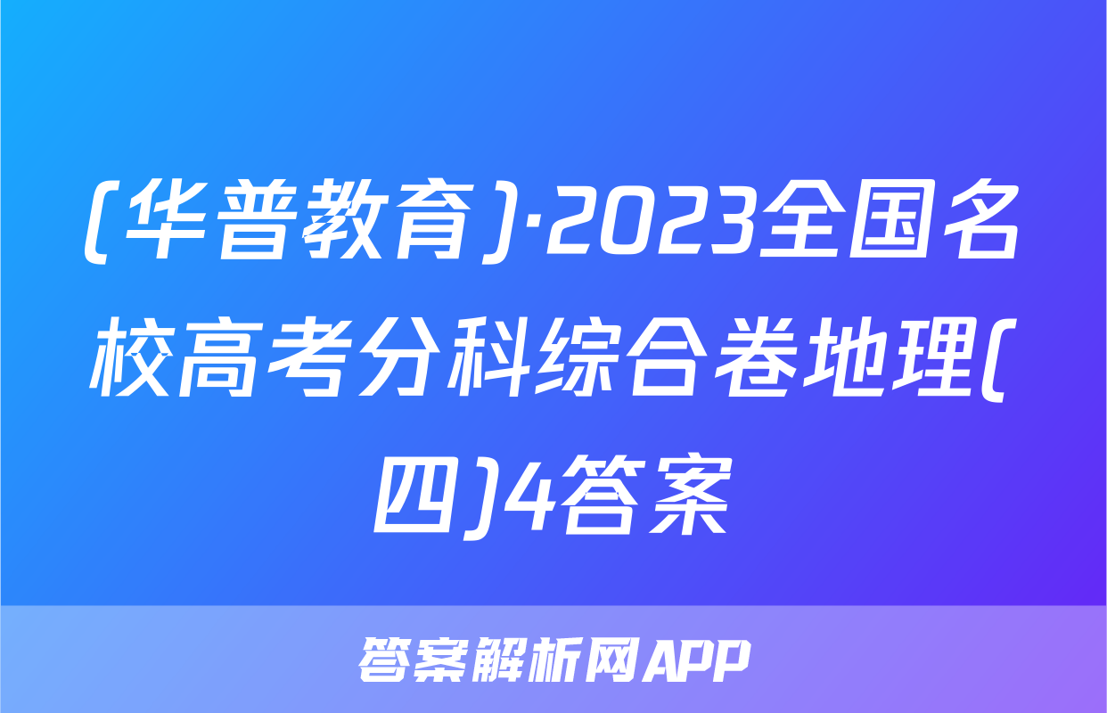 (华普教育)·2023全国名校高考分科综合卷地理(四)4答案