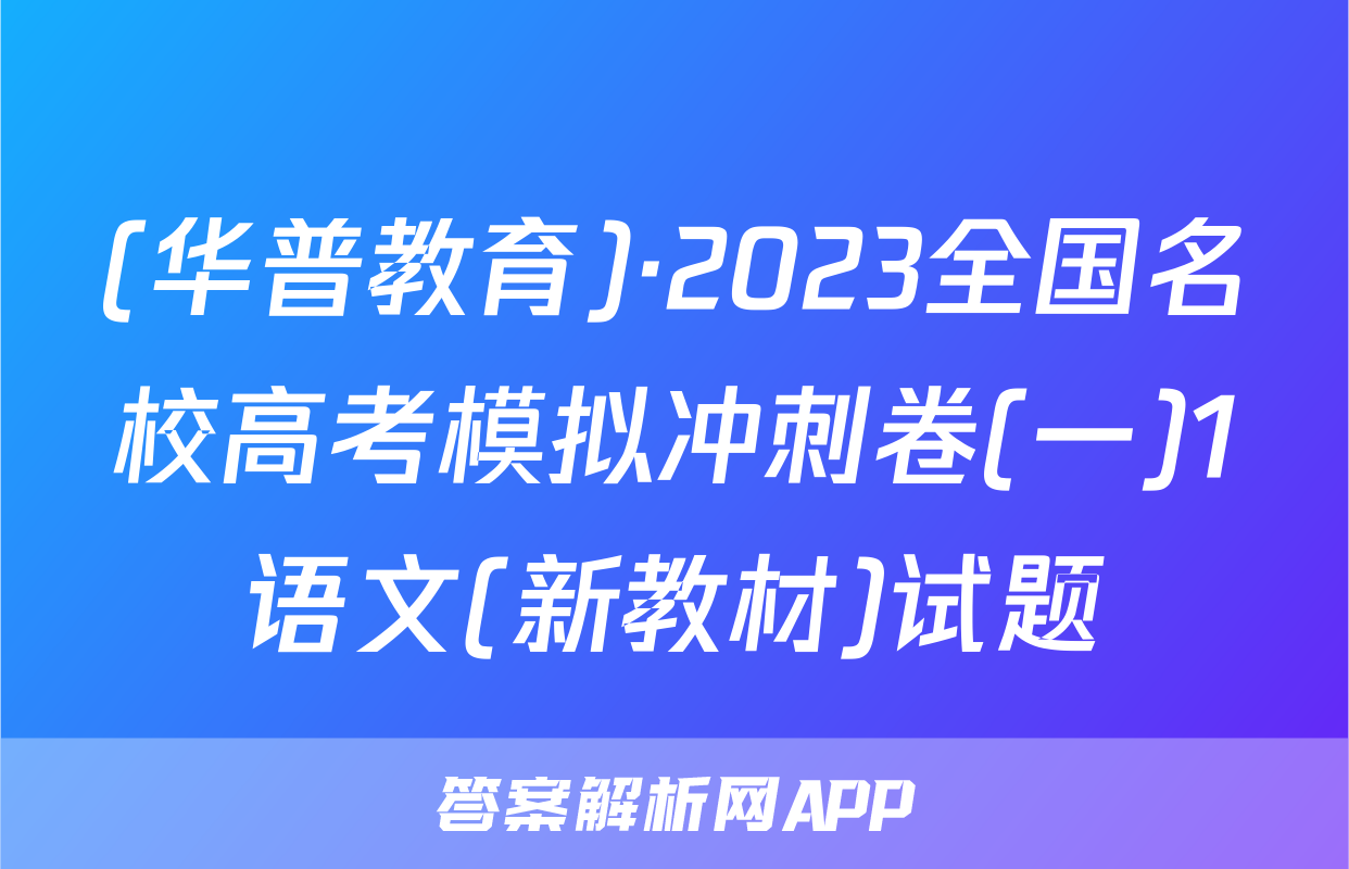 (华普教育)·2023全国名校高考模拟冲刺卷(一)1语文(新教材)试题