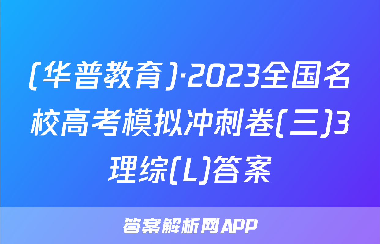 (华普教育)·2023全国名校高考模拟冲刺卷(三)3理综(L)答案