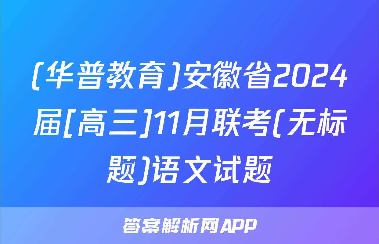 (华普教育)安徽省2024届[高三]11月联考(无标题)语文试题
