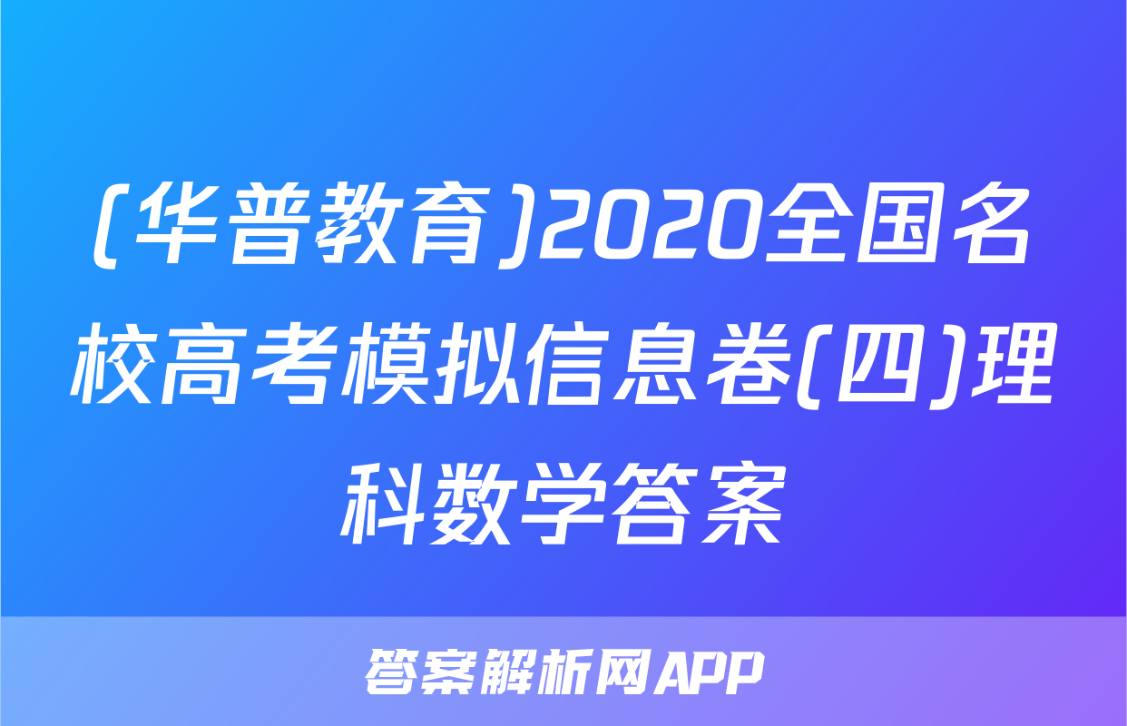 (华普教育)2020全国名校高考模拟信息卷(四)理科数学答案