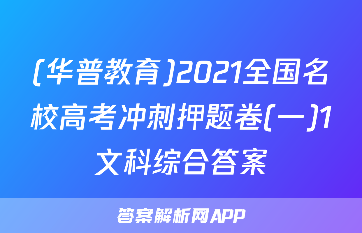 (华普教育)2021全国名校高考冲刺押题卷(一)1文科综合答案