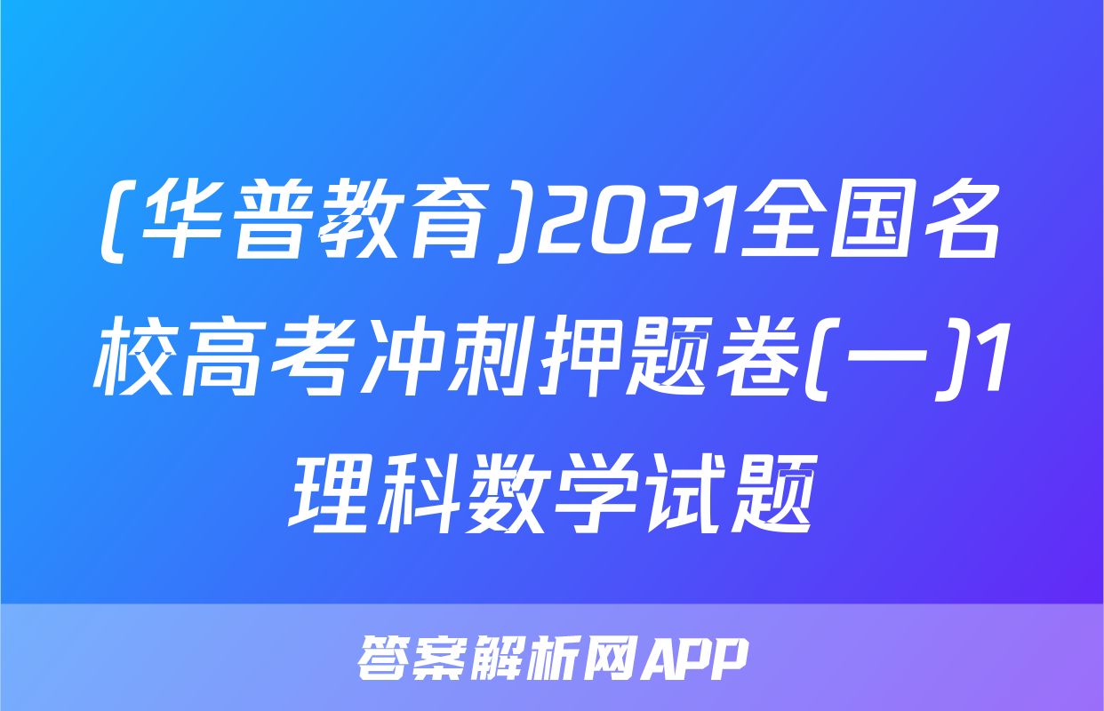 (华普教育)2021全国名校高考冲刺押题卷(一)1理科数学试题