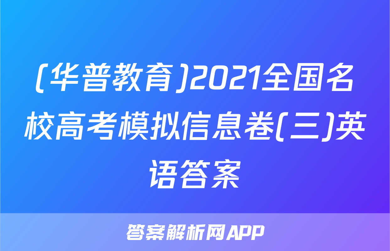 (华普教育)2021全国名校高考模拟信息卷(三)英语答案
