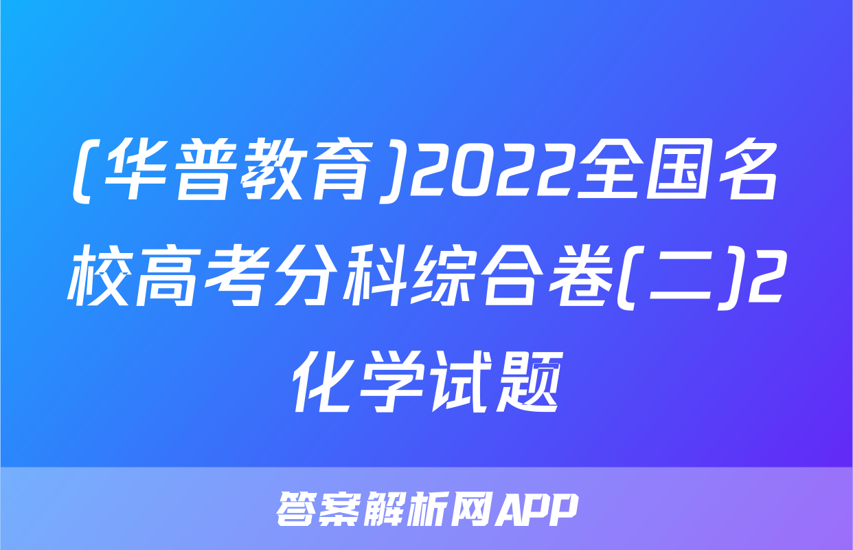 (华普教育)2022全国名校高考分科综合卷(二)2化学试题