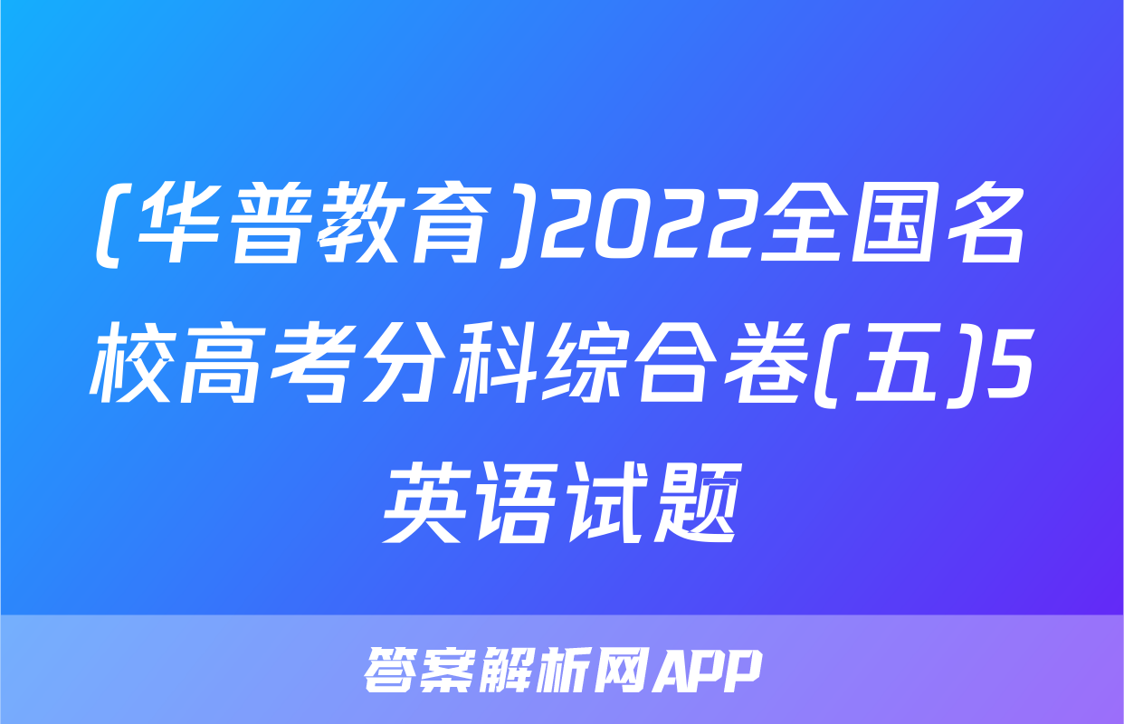 (华普教育)2022全国名校高考分科综合卷(五)5英语试题