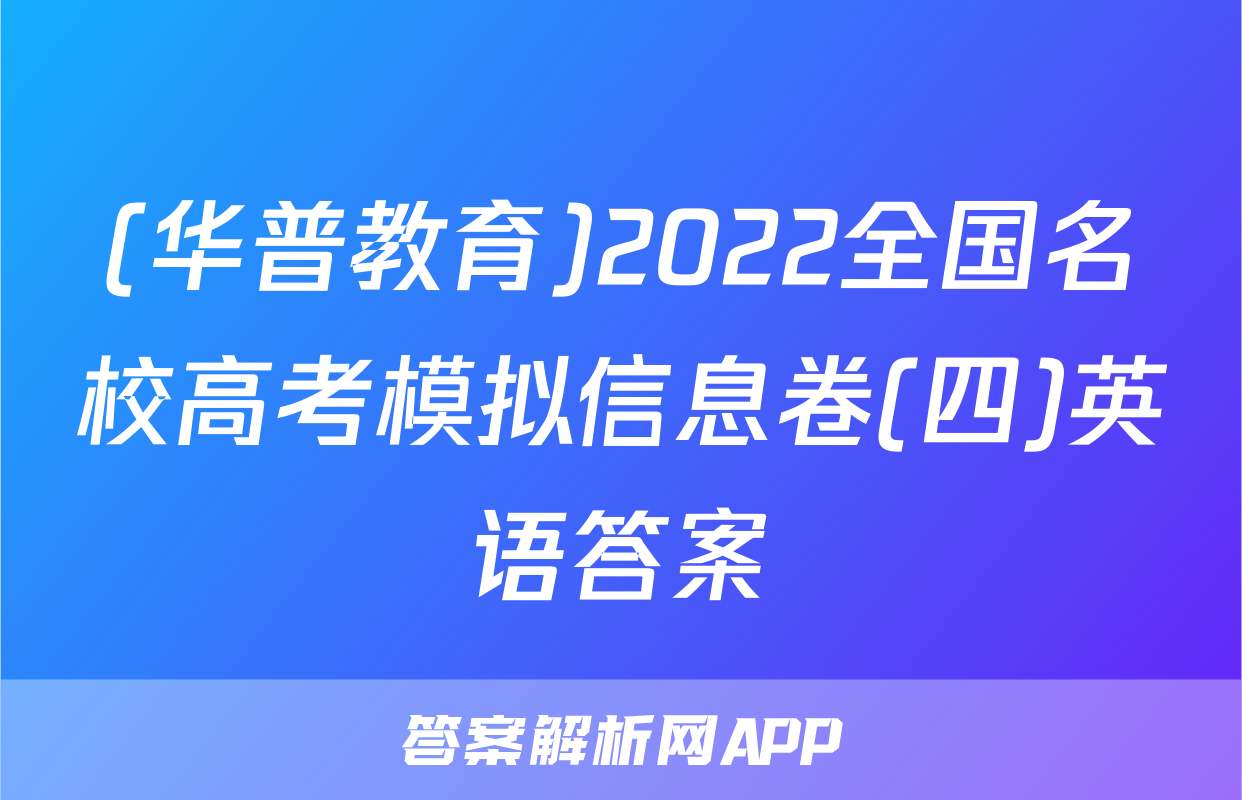 (华普教育)2022全国名校高考模拟信息卷(四)英语答案