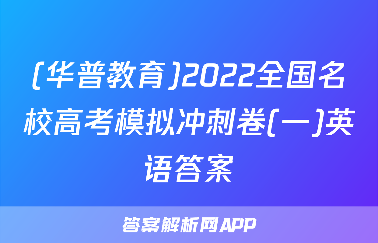 (华普教育)2022全国名校高考模拟冲刺卷(一)英语答案