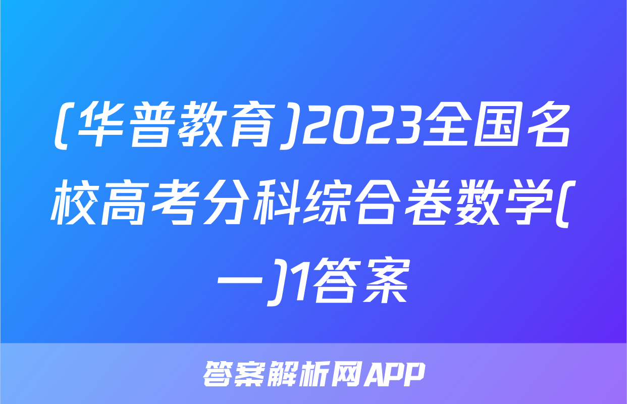 (华普教育)2023全国名校高考分科综合卷数学(一)1答案