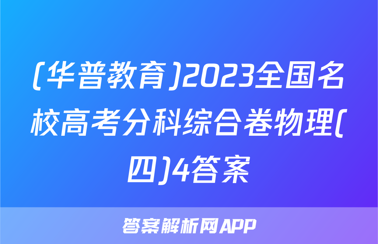 (华普教育)2023全国名校高考分科综合卷物理(四)4答案