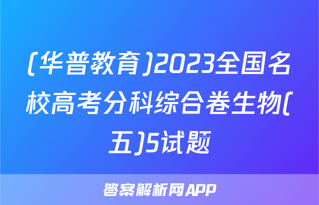 (华普教育)2023全国名校高考分科综合卷生物(五)5试题
