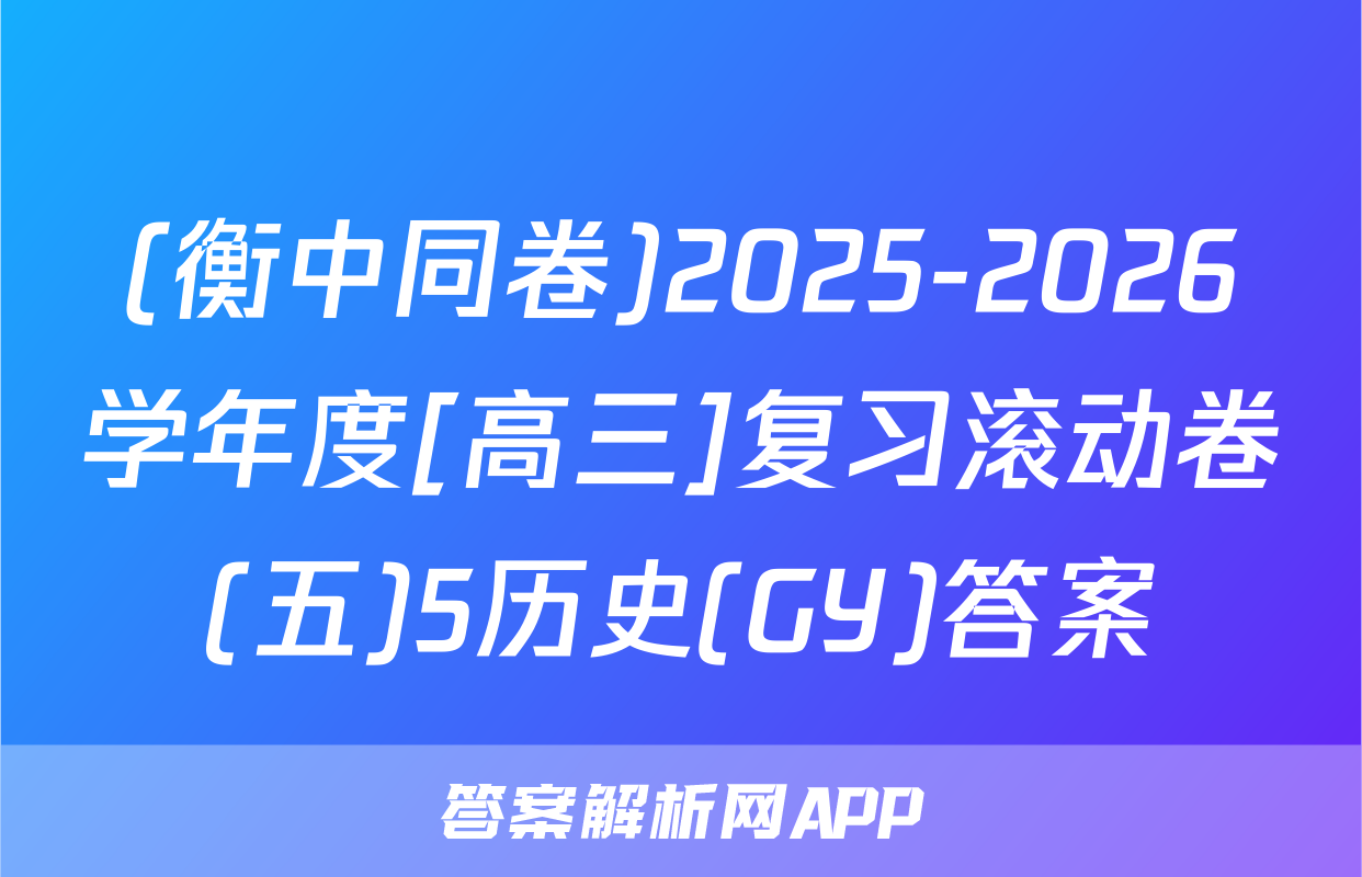 (衡中同卷)2025-2026学年度[高三]复习滚动卷(五)5历史(GY)答案