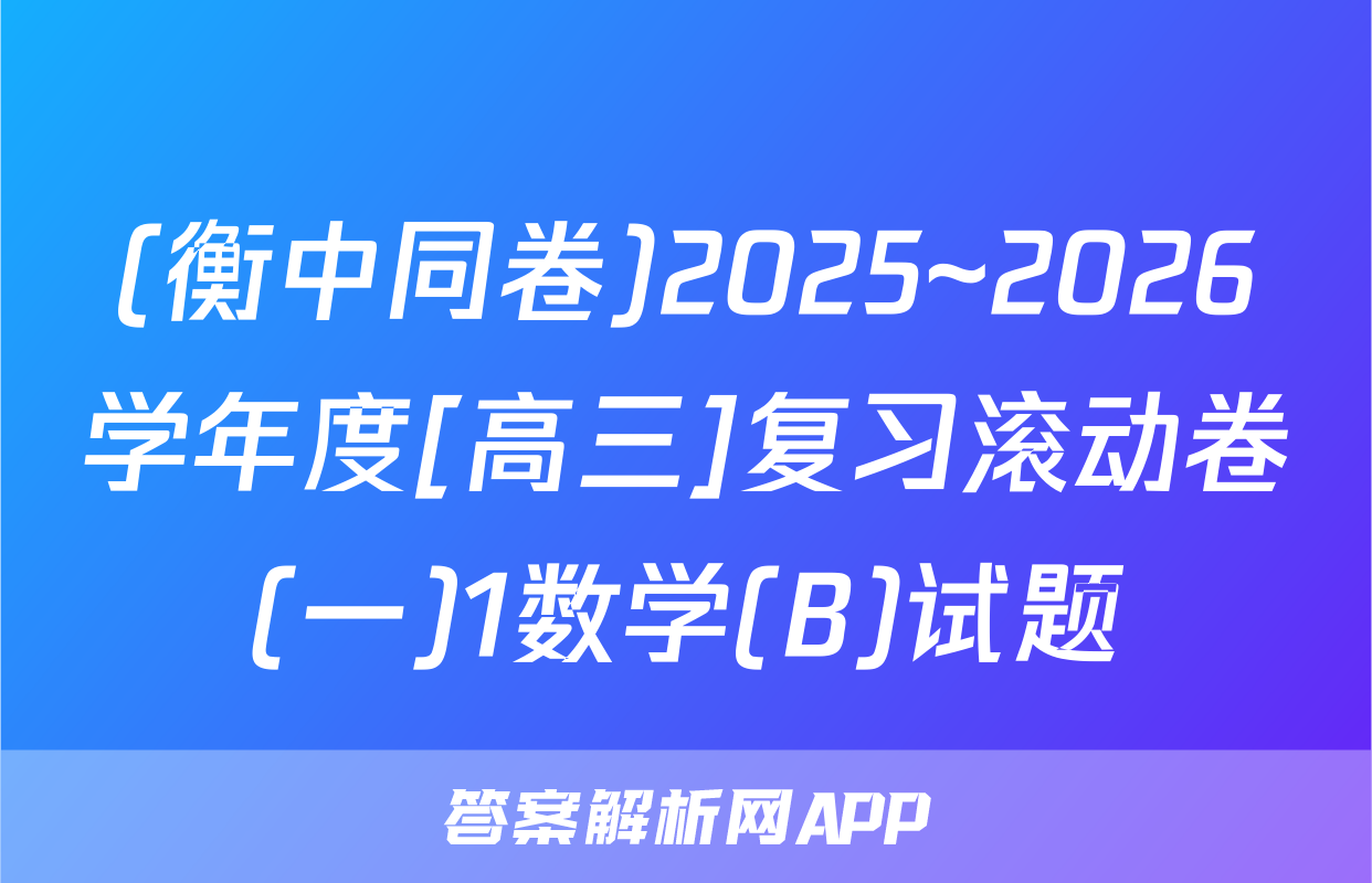 (衡中同卷)2025~2026学年度[高三]复习滚动卷(一)1数学(B)试题
