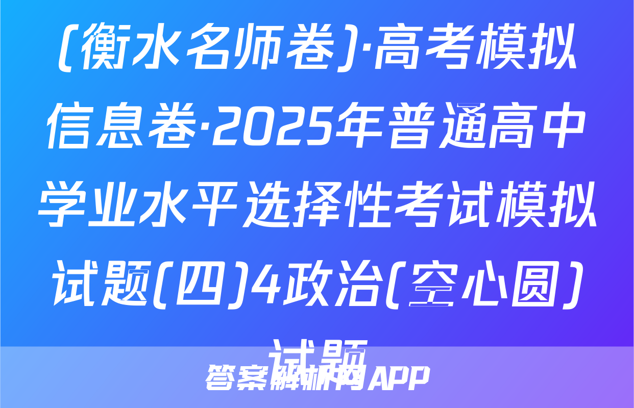 (衡水名师卷)·高考模拟信息卷·2025年普通高中学业水平选择性考试模拟试题(四)4政治(空心圆)试题