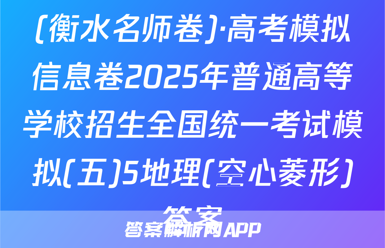 (衡水名师卷)·高考模拟信息卷2025年普通高等学校招生全国统一考试模拟(五)5地理(空心菱形)答案
