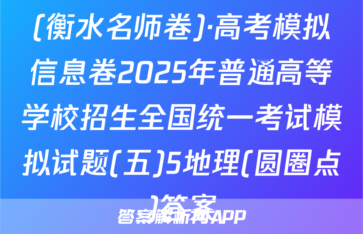 (衡水名师卷)·高考模拟信息卷2025年普通高等学校招生全国统一考试模拟试题(五)5地理(圆圈点)答案