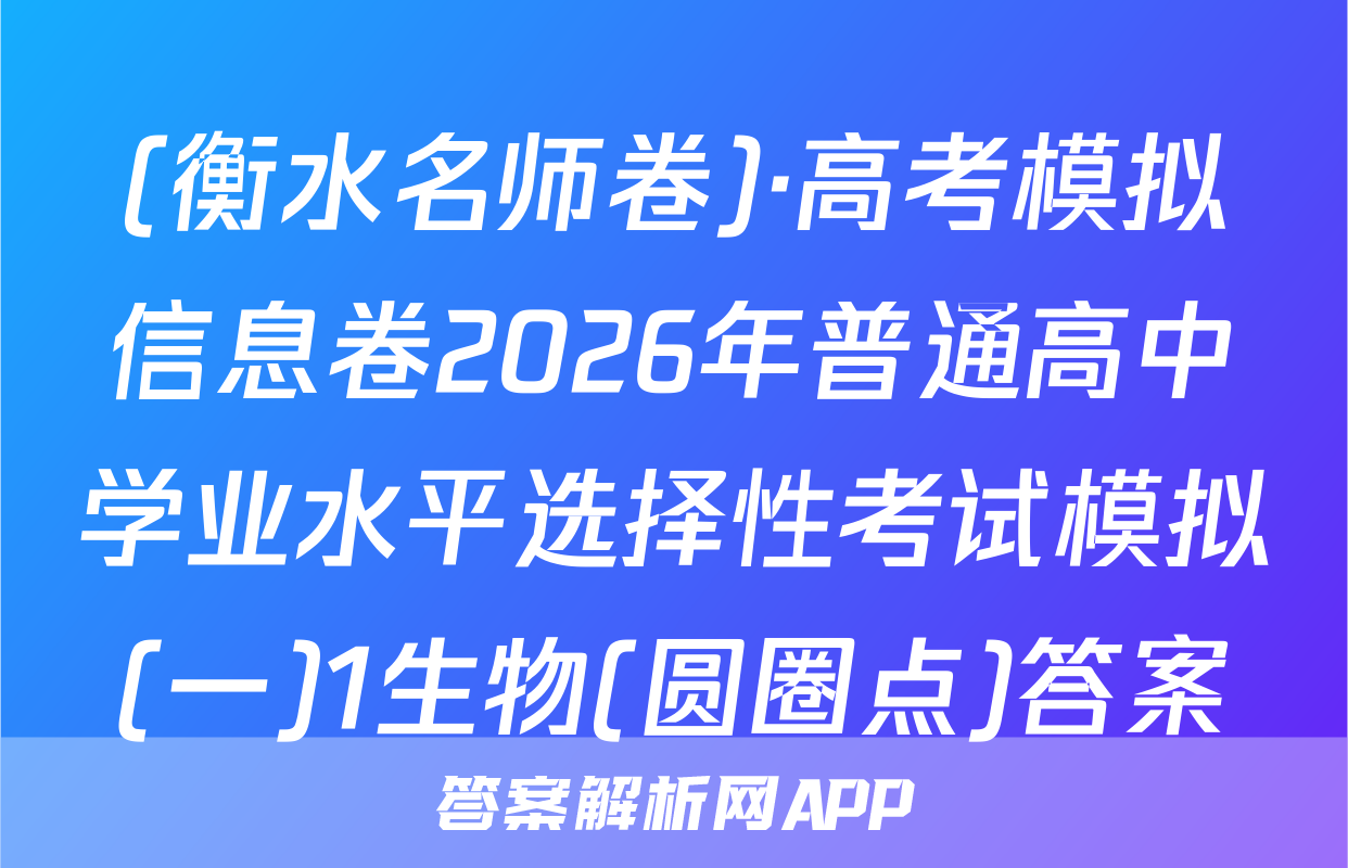 (衡水名师卷)·高考模拟信息卷2026年普通高中学业水平选择性考试模拟(一)1生物(圆圈点)答案