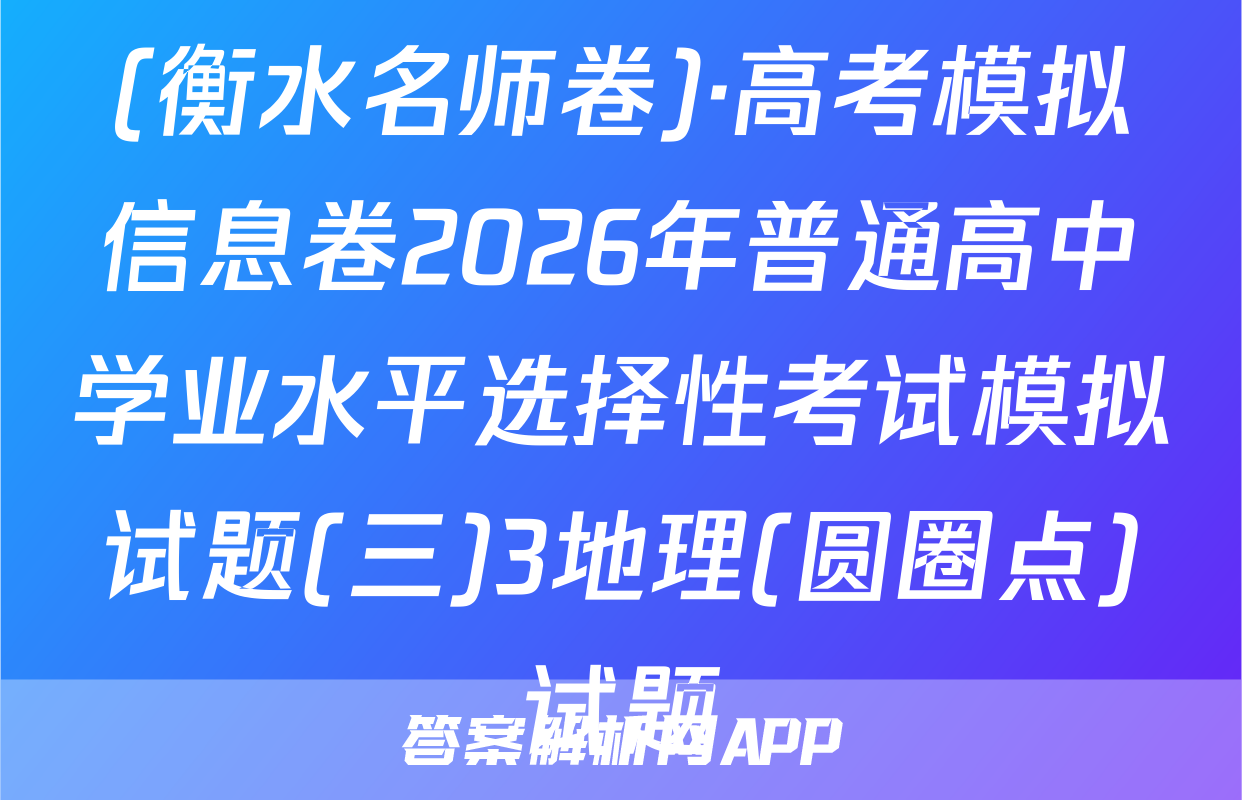 (衡水名师卷)·高考模拟信息卷2026年普通高中学业水平选择性考试模拟试题(三)3地理(圆圈点)试题