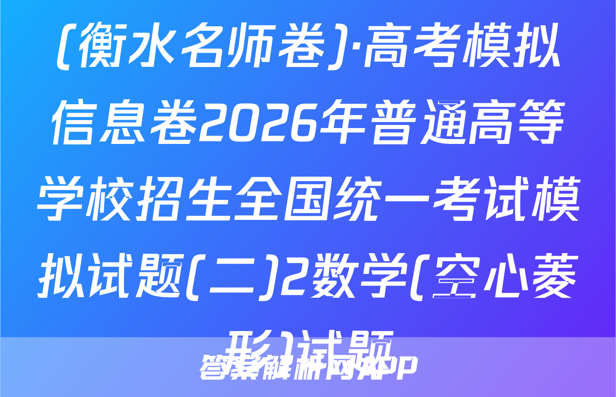 (衡水名师卷)·高考模拟信息卷2026年普通高等学校招生全国统一考试模拟试题(二)2数学(空心菱形)试题