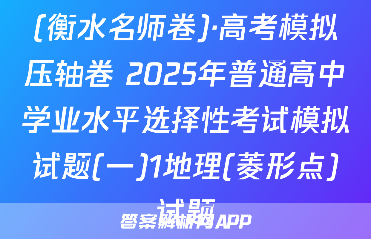 (衡水名师卷)·高考模拟压轴卷 2025年普通高中学业水平选择性考试模拟试题(一)1地理(菱形点)试题