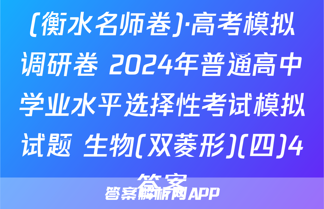 (衡水名师卷)·高考模拟调研卷 2024年普通高中学业水平选择性考试模拟试题 生物(双菱形)(四)4答案