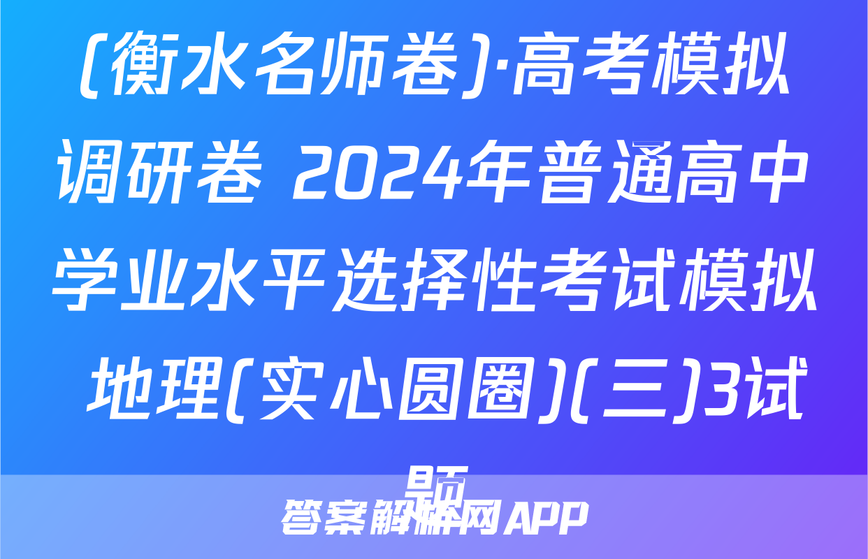 (衡水名师卷)·高考模拟调研卷 2024年普通高中学业水平选择性考试模拟 地理(实心圆圈)(三)3试题