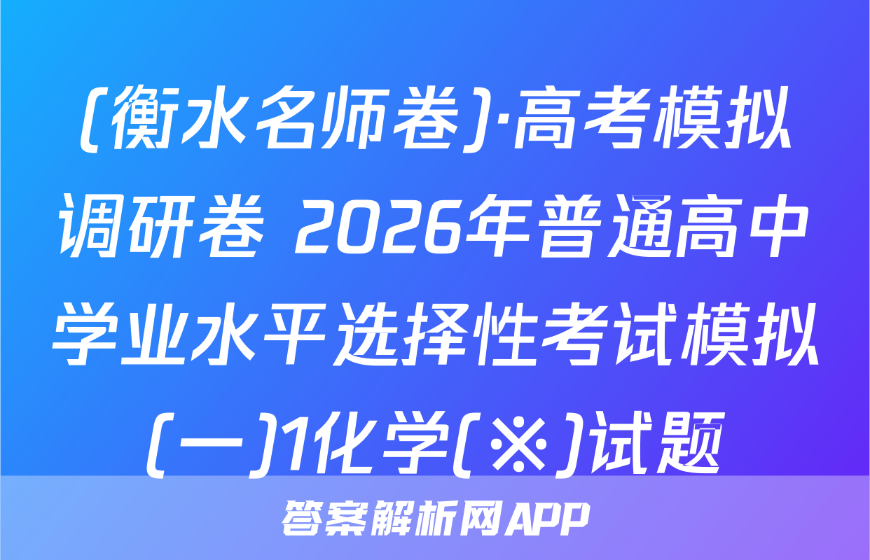 (衡水名师卷)·高考模拟调研卷 2026年普通高中学业水平选择性考试模拟(一)1化学(※)试题