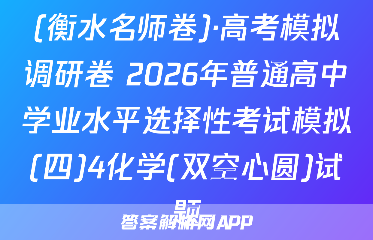 (衡水名师卷)·高考模拟调研卷 2026年普通高中学业水平选择性考试模拟(四)4化学(双空心圆)试题