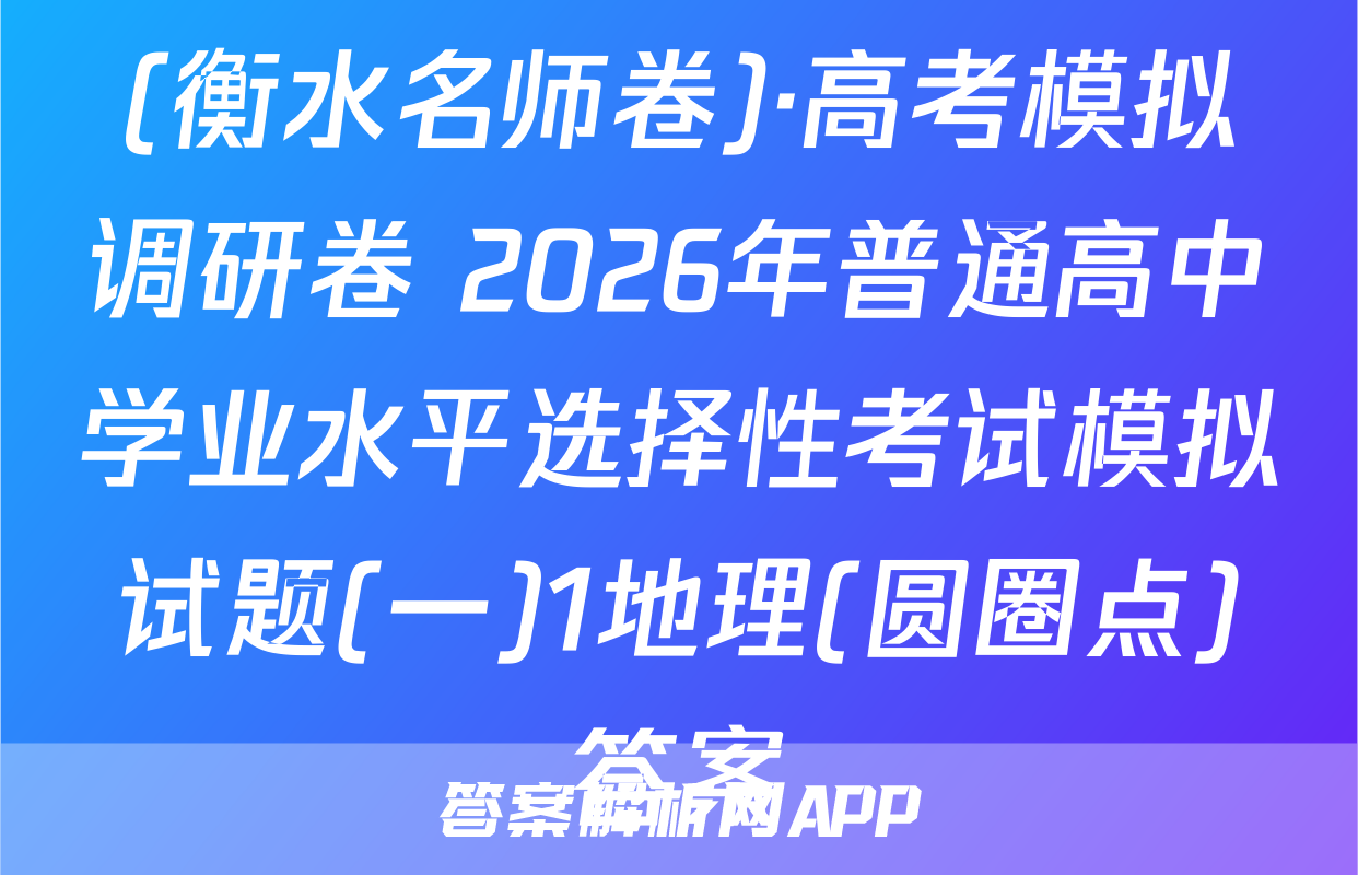 (衡水名师卷)·高考模拟调研卷 2026年普通高中学业水平选择性考试模拟试题(一)1地理(圆圈点)答案