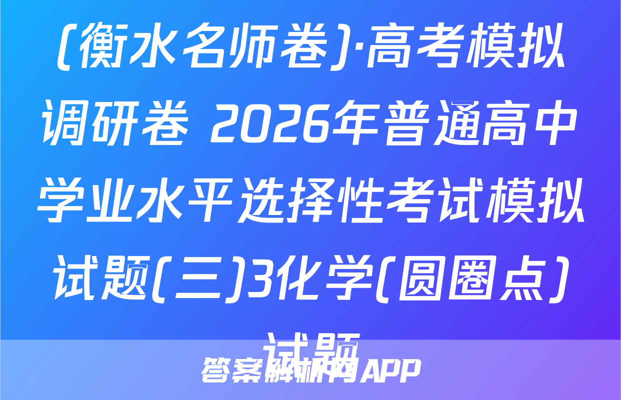 (衡水名师卷)·高考模拟调研卷 2026年普通高中学业水平选择性考试模拟试题(三)3化学(圆圈点)试题