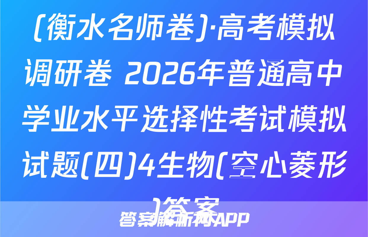 (衡水名师卷)·高考模拟调研卷 2026年普通高中学业水平选择性考试模拟试题(四)4生物(空心菱形)答案