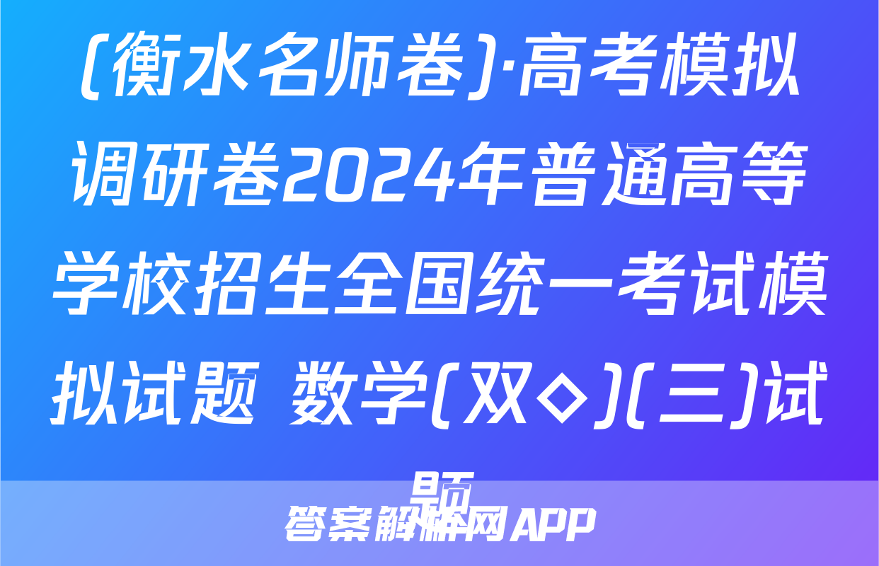 (衡水名师卷)·高考模拟调研卷2024年普通高等学校招生全国统一考试模拟试题 数学(双◇)(三)试题