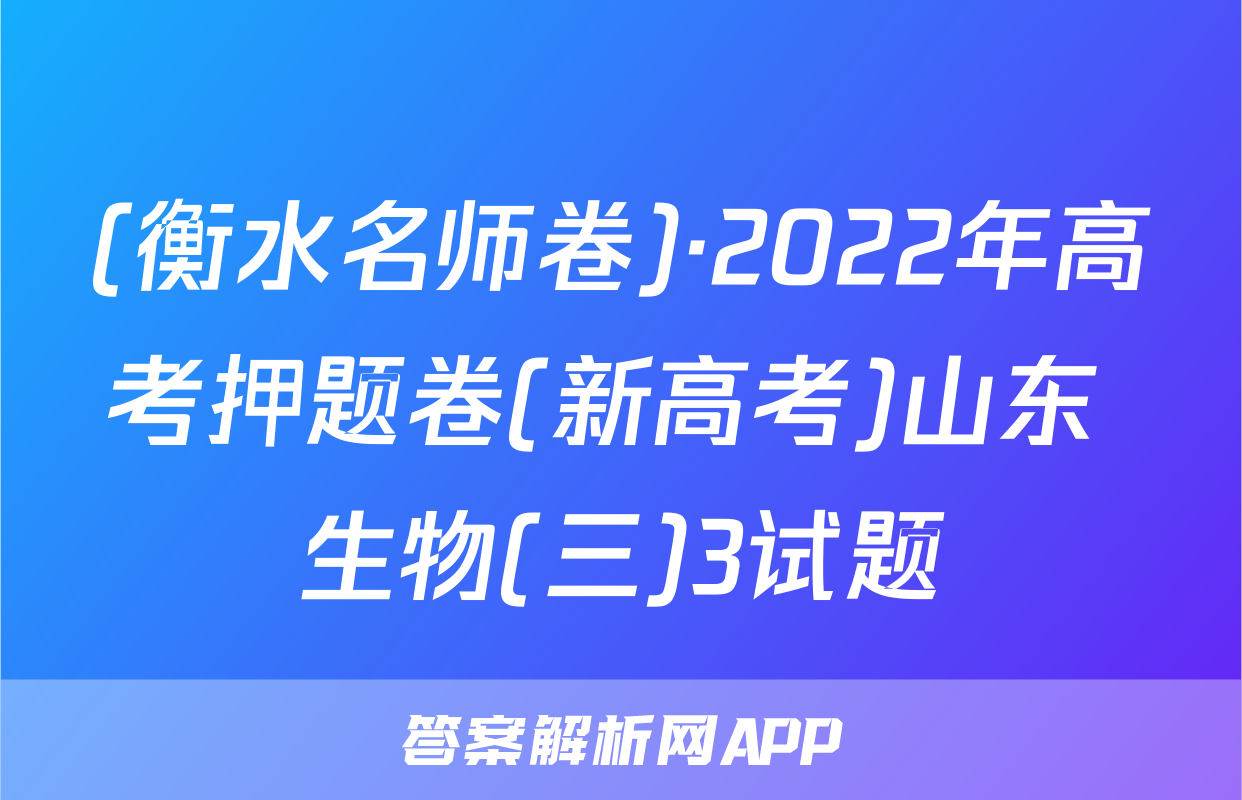 (衡水名师卷)·2022年高考押题卷(新高考)山东 生物(三)3试题