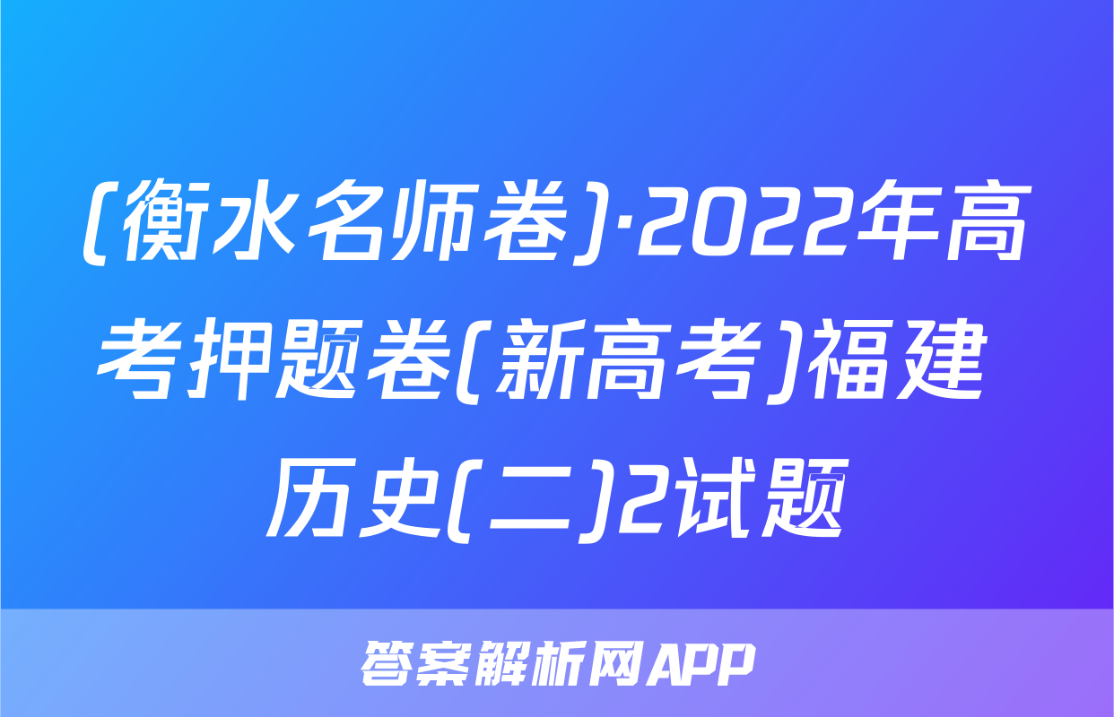 (衡水名师卷)·2022年高考押题卷(新高考)福建 历史(二)2试题