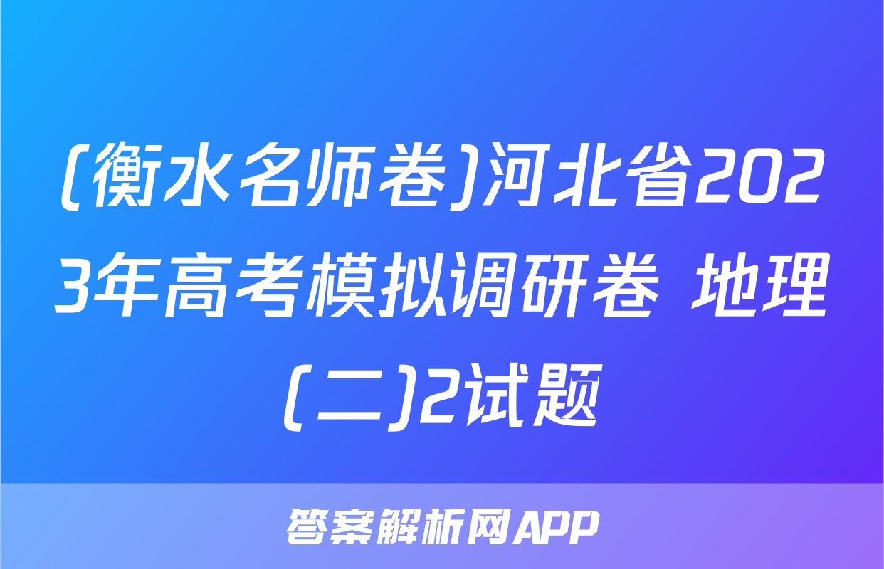 (衡水名师卷)河北省2023年高考模拟调研卷 地理(二)2试题
