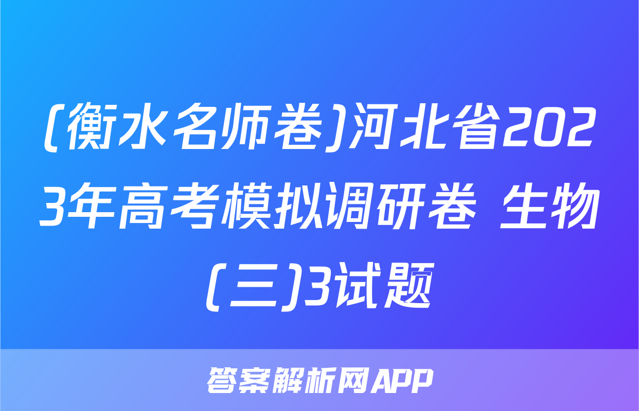 (衡水名师卷)河北省2023年高考模拟调研卷 生物(三)3试题