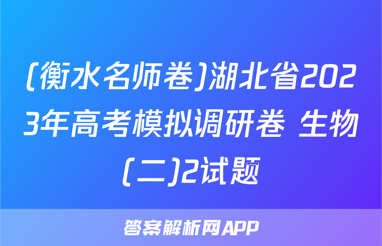 (衡水名师卷)湖北省2023年高考模拟调研卷 生物(二)2试题