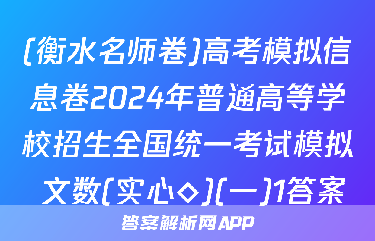 (衡水名师卷)高考模拟信息卷2024年普通高等学校招生全国统一考试模拟 文数(实心◇)(一)1答案