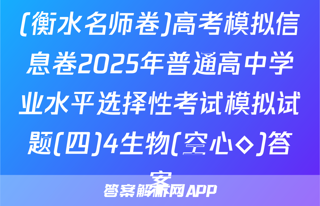 (衡水名师卷)高考模拟信息卷2025年普通高中学业水平选择性考试模拟试题(四)4生物(空心◇)答案