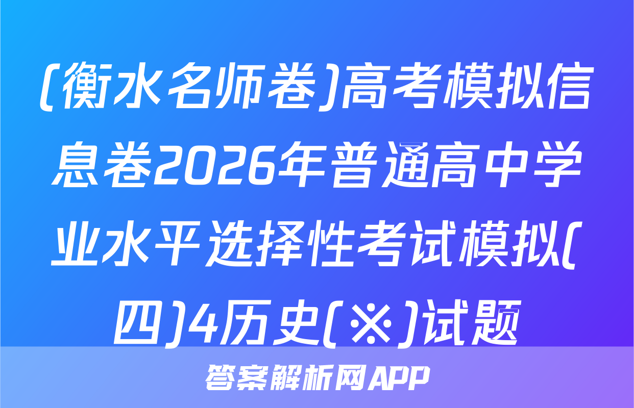 (衡水名师卷)高考模拟信息卷2026年普通高中学业水平选择性考试模拟(四)4历史(※)试题