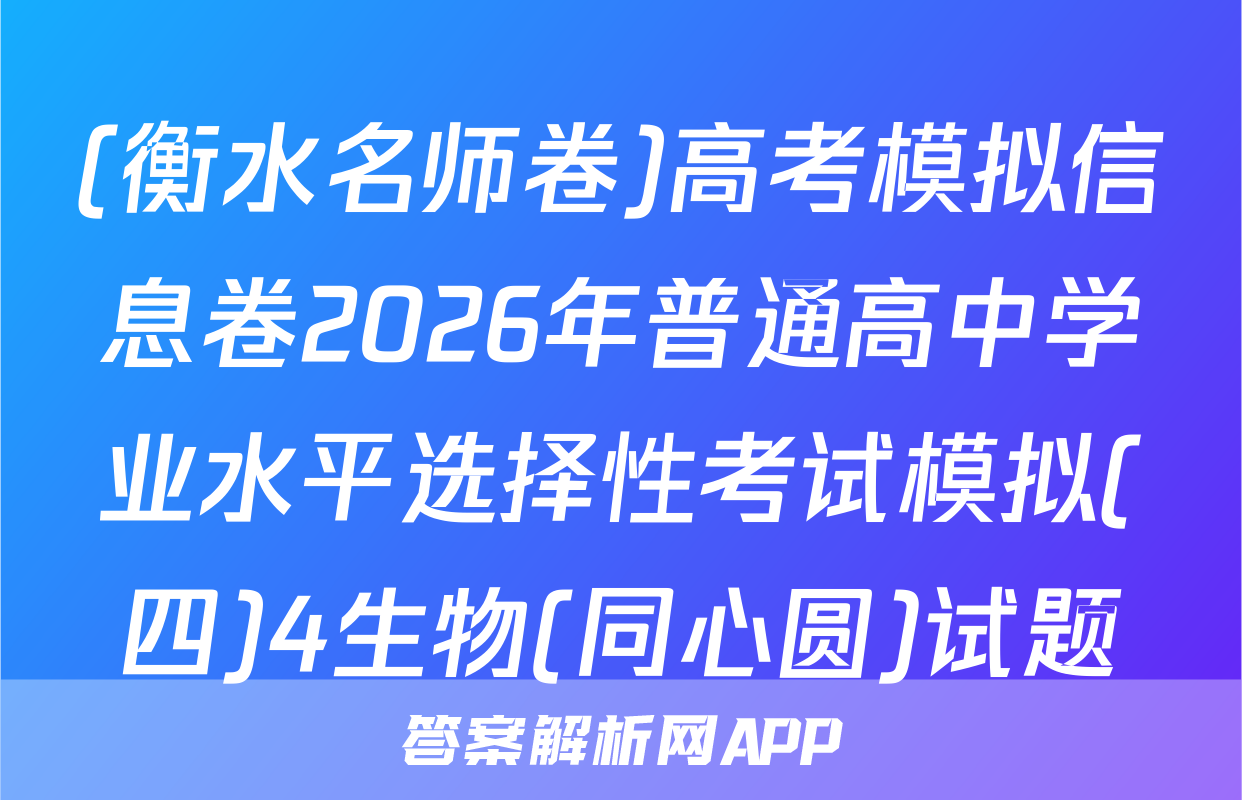 (衡水名师卷)高考模拟信息卷2026年普通高中学业水平选择性考试模拟(四)4生物(同心圆)试题