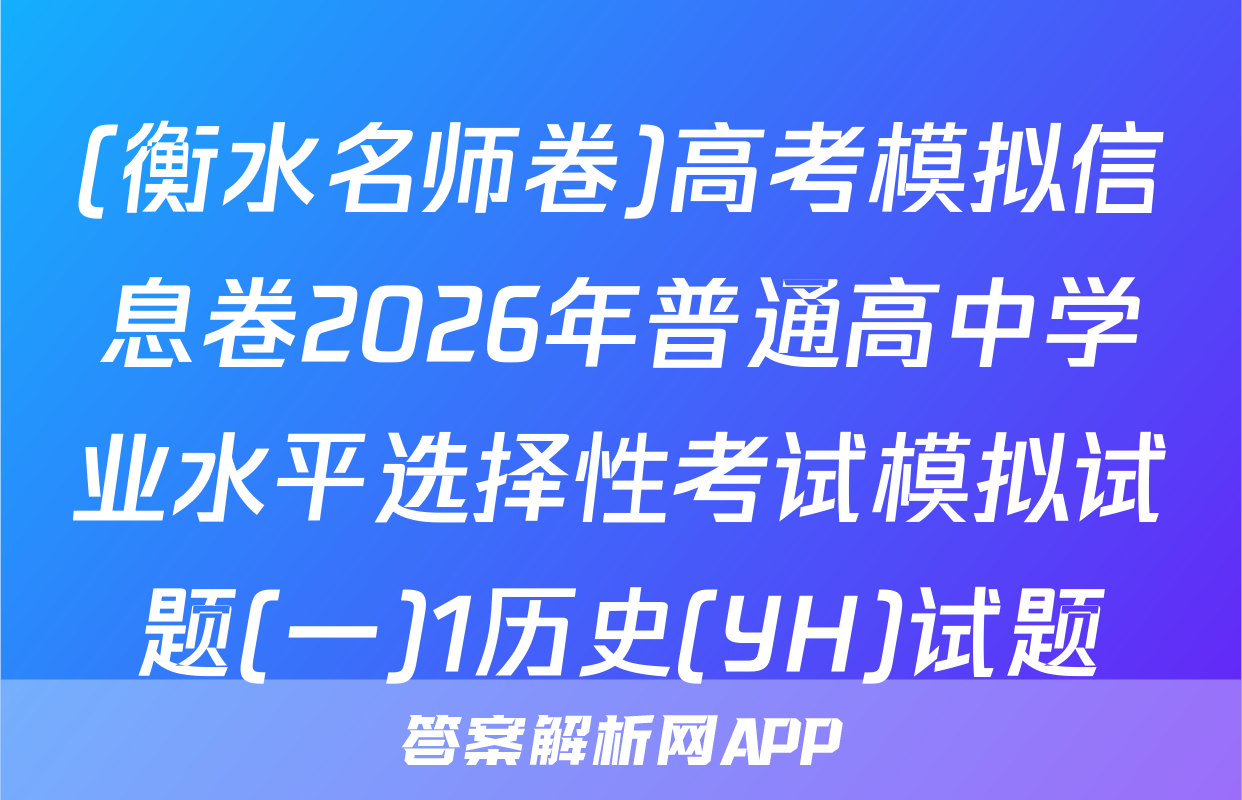 (衡水名师卷)高考模拟信息卷2026年普通高中学业水平选择性考试模拟试题(一)1历史(YH)试题