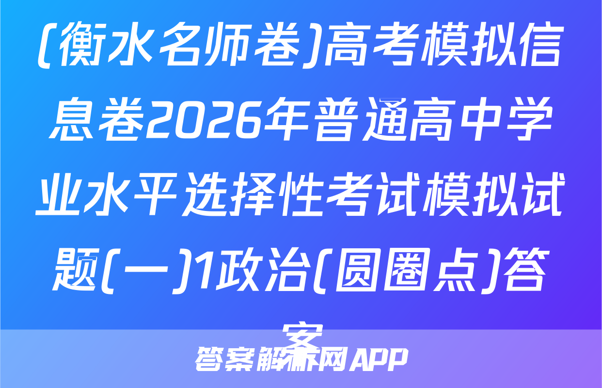 (衡水名师卷)高考模拟信息卷2026年普通高中学业水平选择性考试模拟试题(一)1政治(圆圈点)答案
