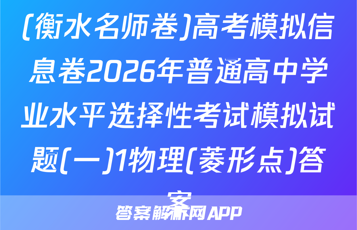 (衡水名师卷)高考模拟信息卷2026年普通高中学业水平选择性考试模拟试题(一)1物理(菱形点)答案